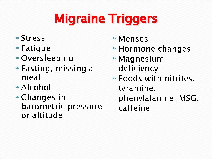 Migraine Triggers Stress Fatigue Oversleeping Fasting, missing a meal Alcohol Changes in barometric pressure