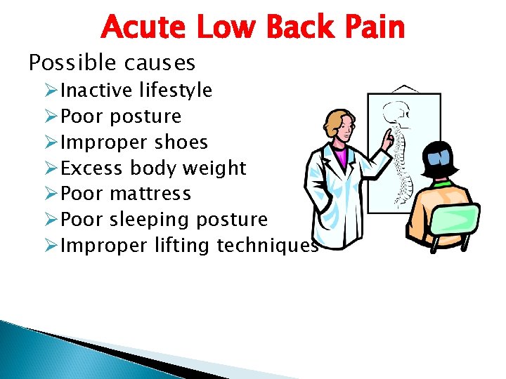 Acute Low Back Pain Possible causes ØInactive lifestyle ØPoor posture ØImproper shoes ØExcess body