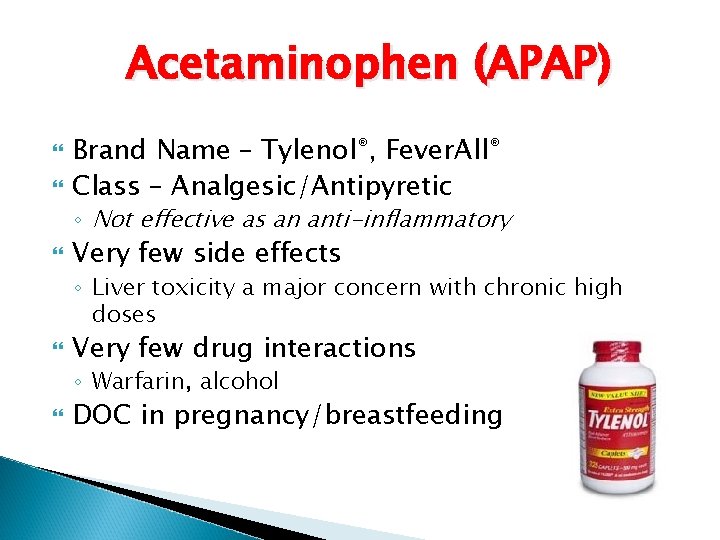 Acetaminophen (APAP) Brand Name – Tylenol®, Fever. All® Class – Analgesic/Antipyretic ◦ Not effective