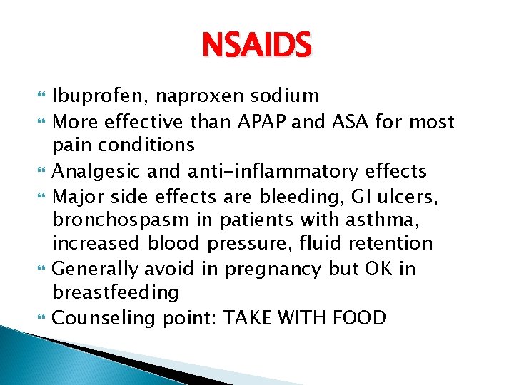 NSAIDS Ibuprofen, naproxen sodium More effective than APAP and ASA for most pain conditions