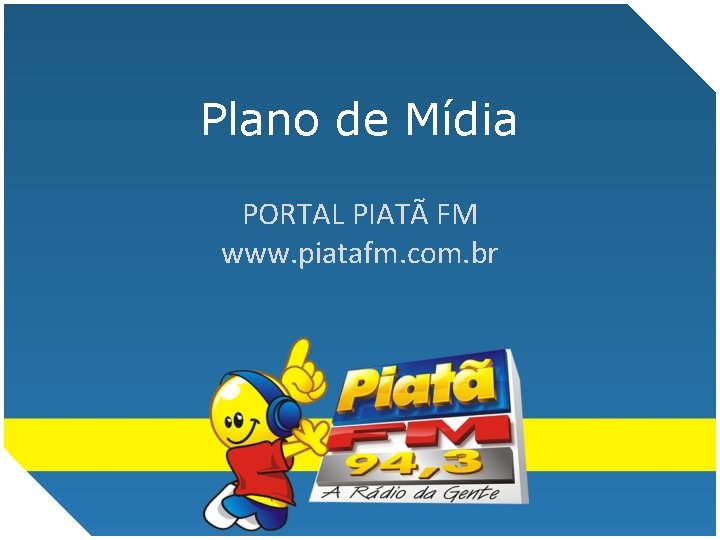 Plano de Mídia PORTAL PIATÃ FM www. piatafm. com. br 