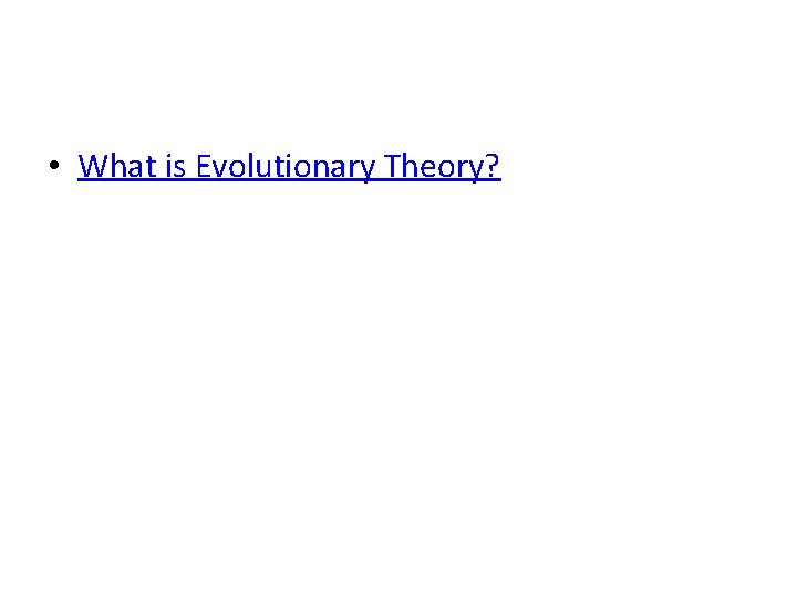  • What is Evolutionary Theory? 