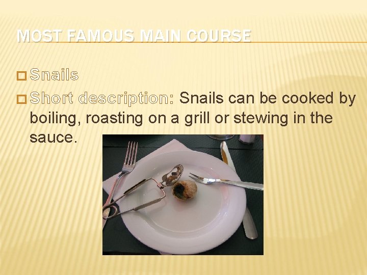 MOST FAMOUS MAIN COURSE � Snails � Short description: Snails can be cooked by