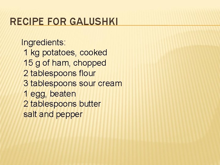 RECIPE FOR GALUSHKI Ingredients: 1 kg potatoes, cooked 15 g of ham, chopped 2