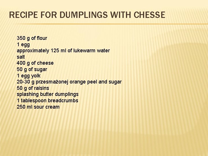 RECIPE FOR DUMPLINGS WITH CHESSE 350 g of flour 1 egg approximately 125 ml