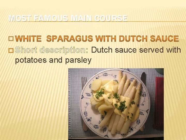 MOST FAMOUS MAIN COURSE � � Short description: Dutch sauce served with potatoes and