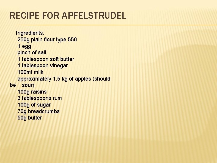 RECIPE FOR APFELSTRUDEL Ingredients: 250 g plain flour type 550 1 egg pinch of