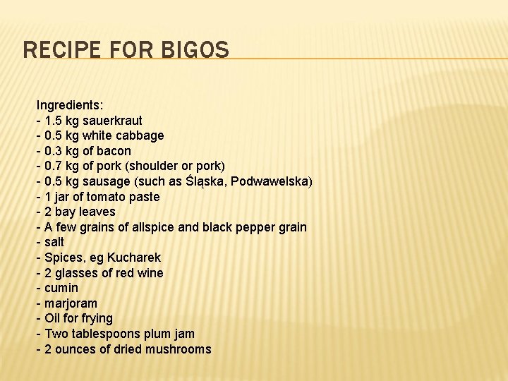 RECIPE FOR BIGOS Ingredients: - 1. 5 kg sauerkraut - 0. 5 kg white RECIPE FOR BIGOS Ingredients: - 1. 5 kg sauerkraut - 0. 5 kg white