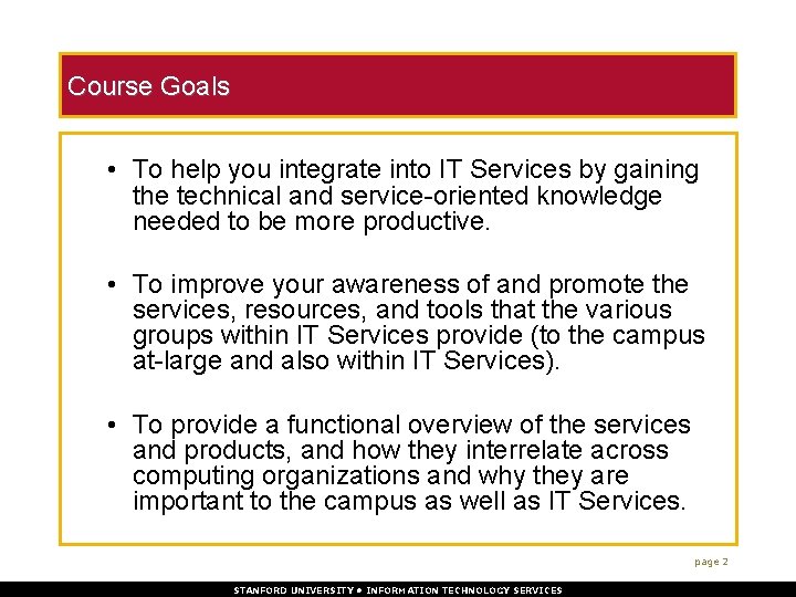 Course Goals • To help you integrate into IT Services by gaining the technical