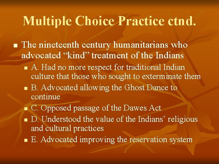 Multiple Choice Practice ctnd. n The nineteenth century humanitarians who advocated “kind” treatment of