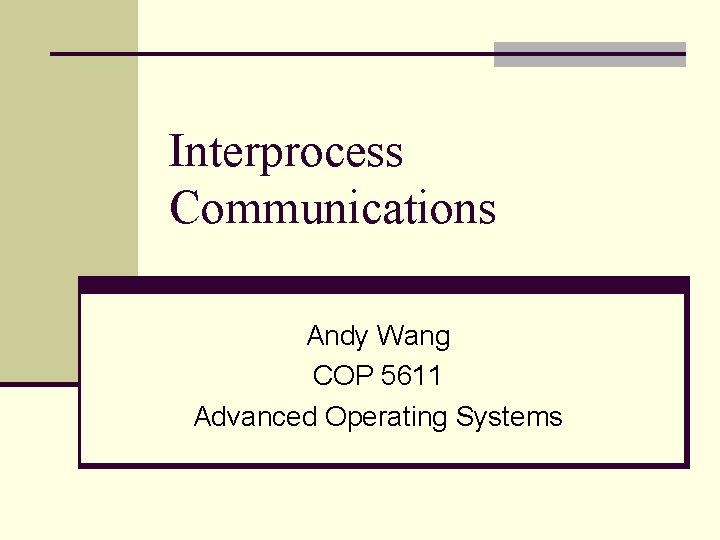 Interprocess Communications Andy Wang COP 5611 Advanced Operating Systems 