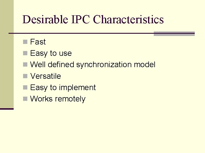 Desirable IPC Characteristics n Fast n Easy to use n Well defined synchronization model