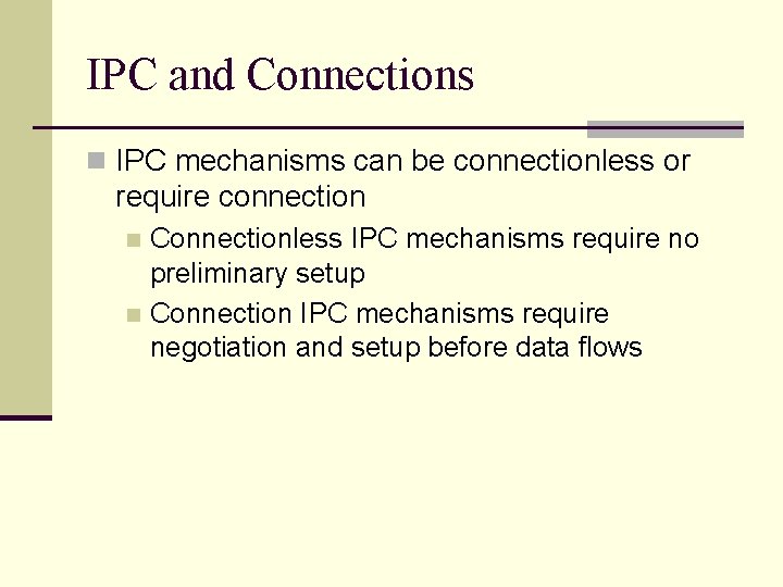IPC and Connections n IPC mechanisms can be connectionless or require connection Connectionless IPC