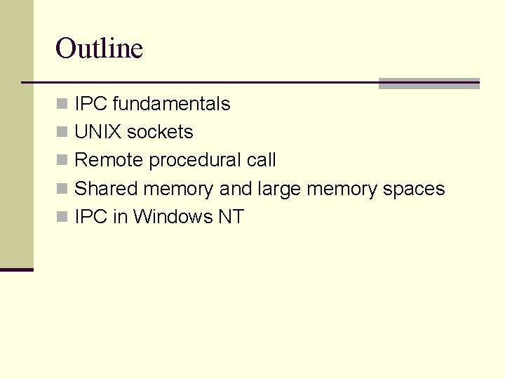 Outline n IPC fundamentals n UNIX sockets n Remote procedural call n Shared memory