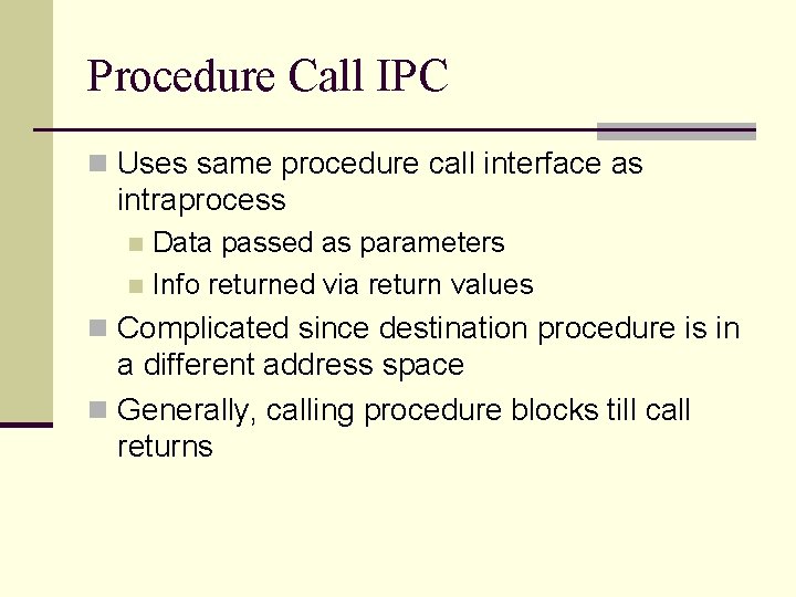 Procedure Call IPC n Uses same procedure call interface as intraprocess Data passed as