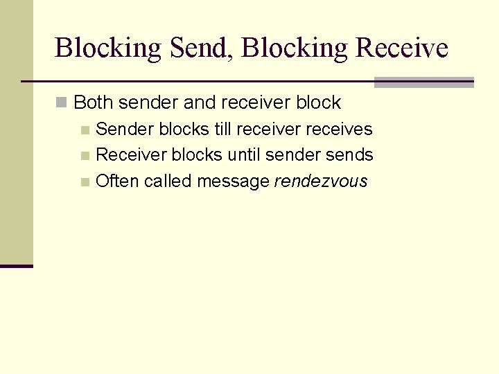 Blocking Send, Blocking Receive n Both sender and receiver block n Sender blocks till