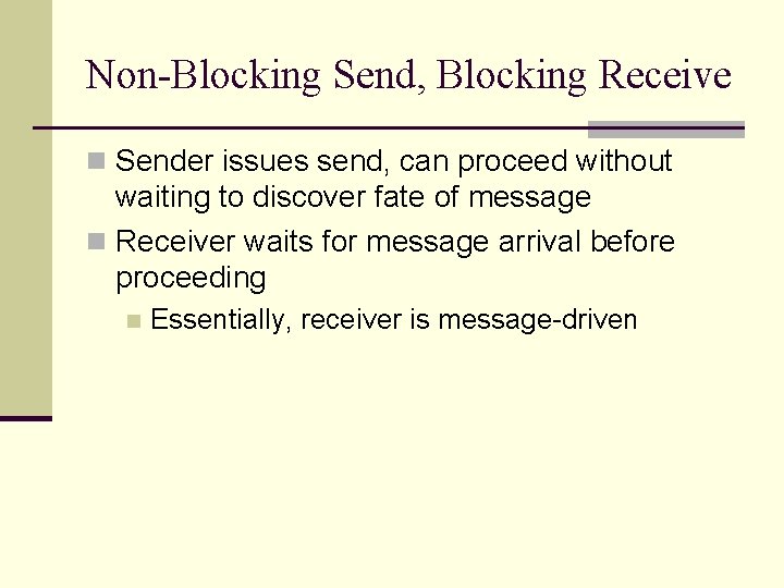 Non-Blocking Send, Blocking Receive n Sender issues send, can proceed without waiting to discover