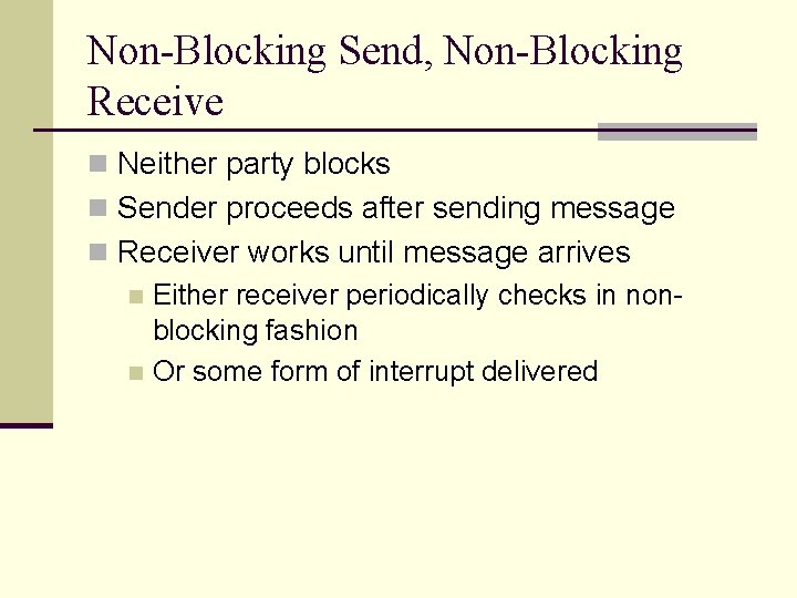 Non-Blocking Send, Non-Blocking Receive n Neither party blocks n Sender proceeds after sending message