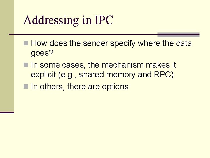 Addressing in IPC n How does the sender specify where the data goes? n