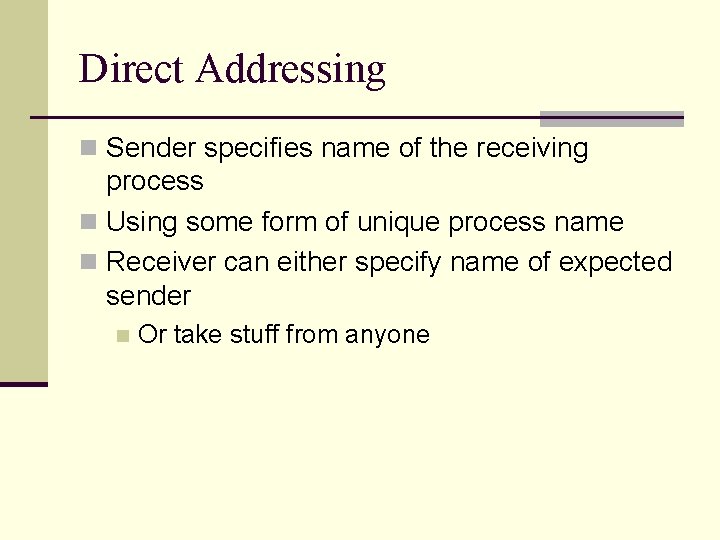 Direct Addressing n Sender specifies name of the receiving process n Using some form