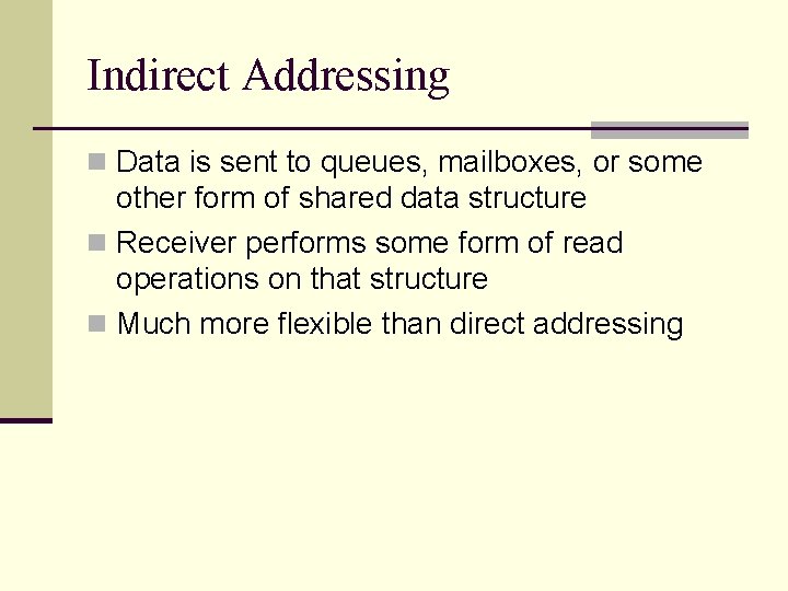 Indirect Addressing n Data is sent to queues, mailboxes, or some other form of