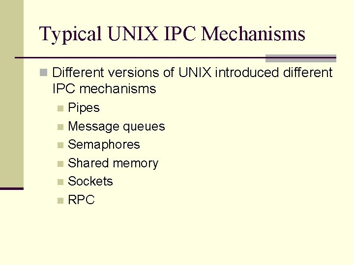 Typical UNIX IPC Mechanisms n Different versions of UNIX introduced different IPC mechanisms Pipes