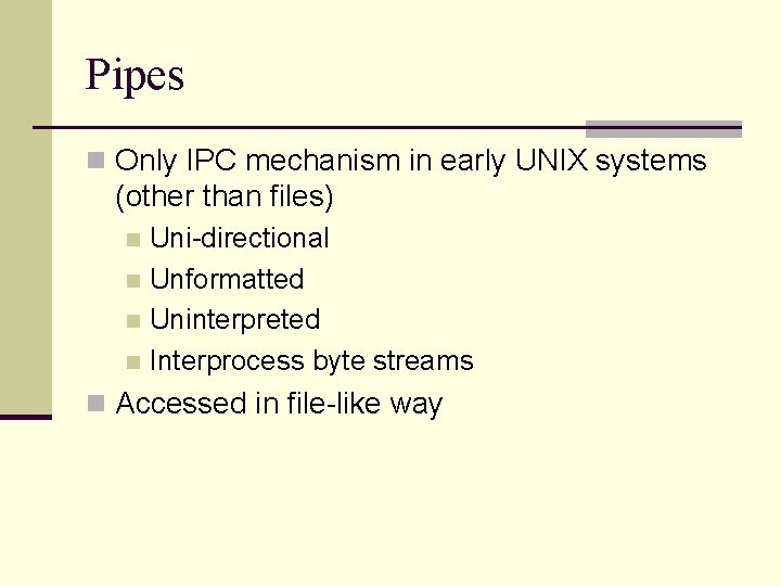 Pipes n Only IPC mechanism in early UNIX systems (other than files) Uni-directional n
