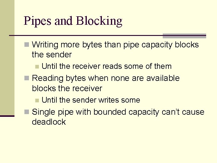 Pipes and Blocking n Writing more bytes than pipe capacity blocks the sender n