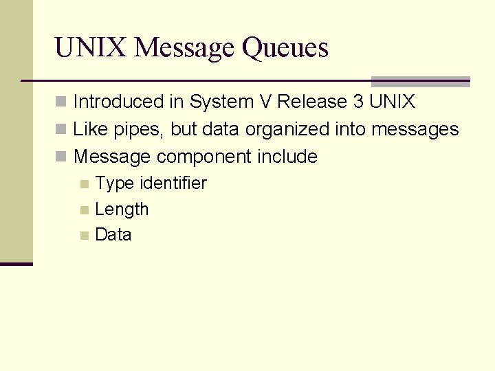 UNIX Message Queues n Introduced in System V Release 3 UNIX n Like pipes,