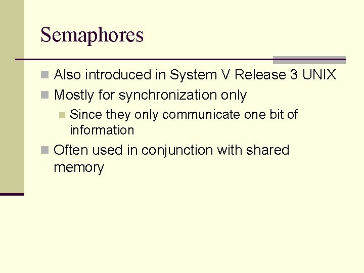 Semaphores n Also introduced in System V Release 3 UNIX n Mostly for synchronization