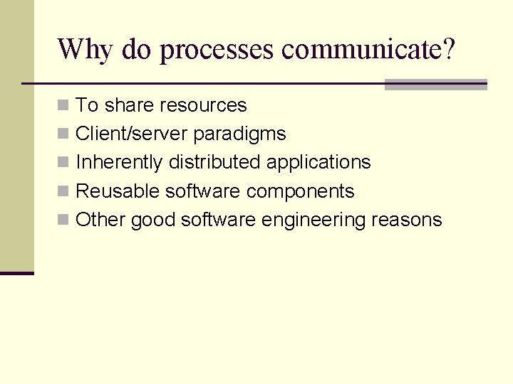 Why do processes communicate? n To share resources n Client/server paradigms n Inherently distributed