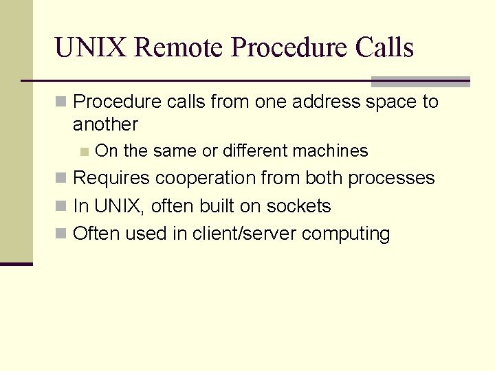 UNIX Remote Procedure Calls n Procedure calls from one address space to another n