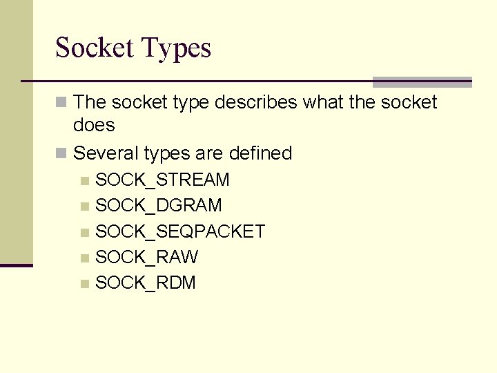 Socket Types n The socket type describes what the socket does n Several types