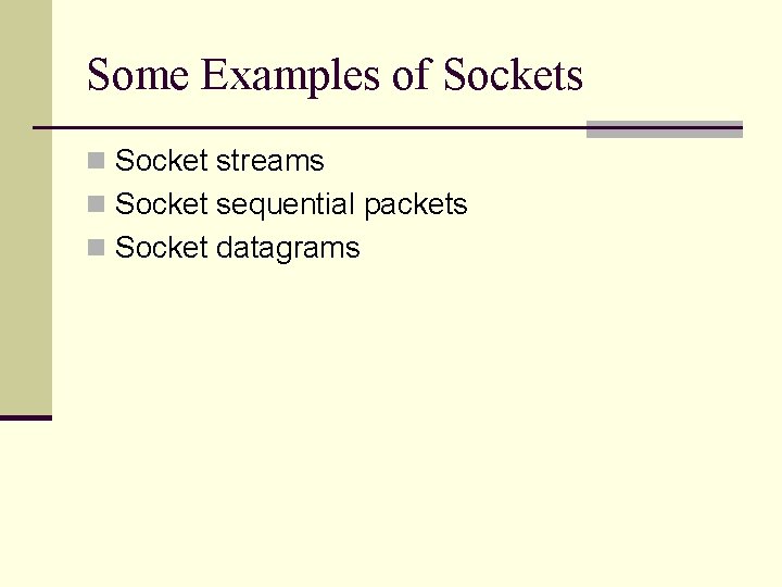 Some Examples of Sockets n Socket streams n Socket sequential packets n Socket datagrams