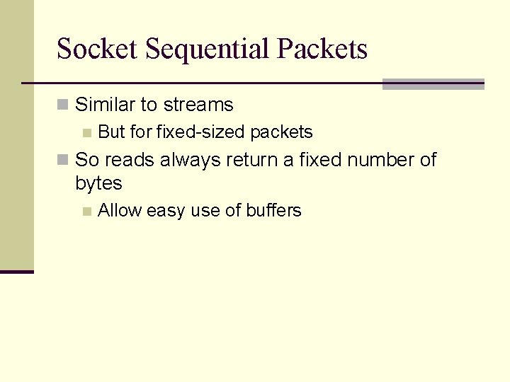 Socket Sequential Packets n Similar to streams n But for fixed-sized packets n So