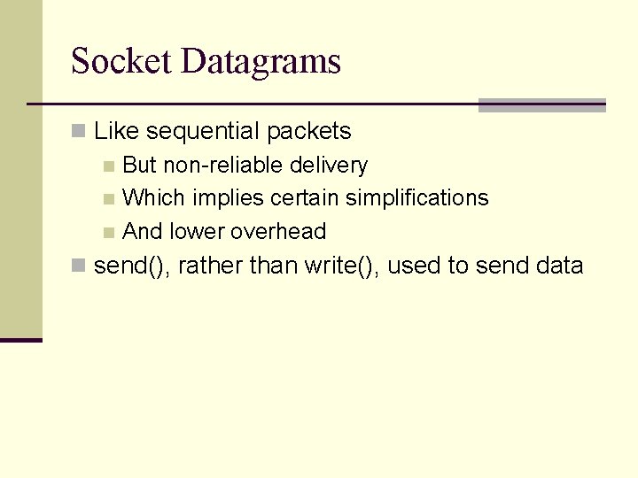 Socket Datagrams n Like sequential packets n But non-reliable delivery n Which implies certain