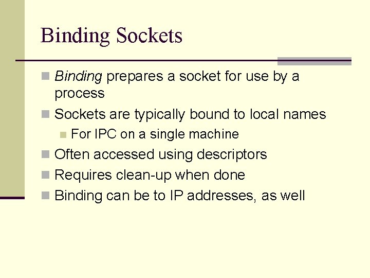 Binding Sockets n Binding prepares a socket for use by a process n Sockets