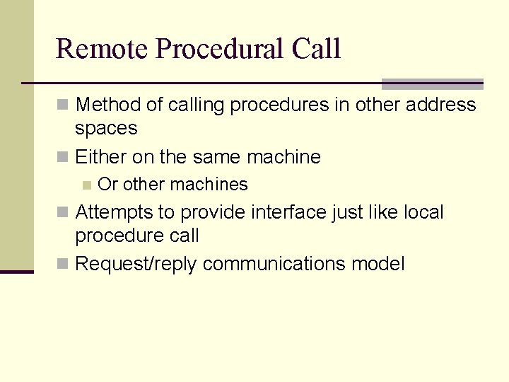Remote Procedural Call n Method of calling procedures in other address spaces n Either