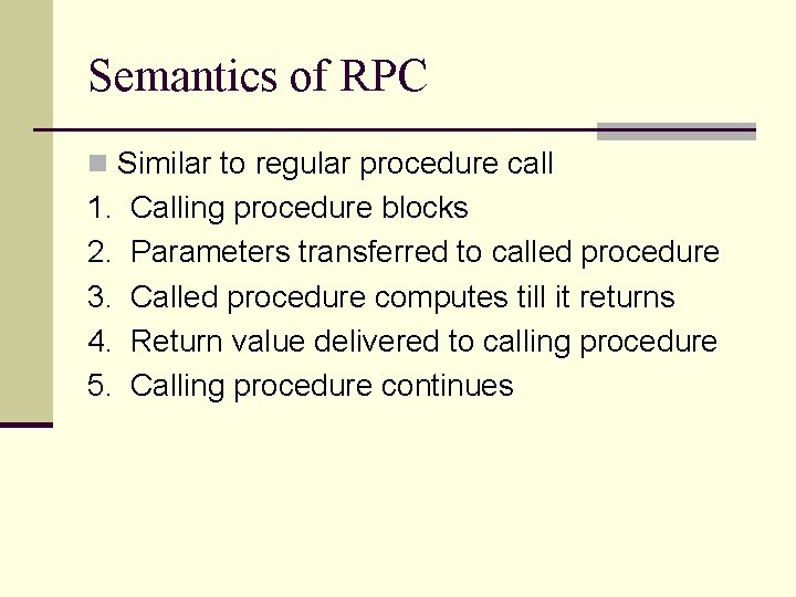 Semantics of RPC n Similar to regular procedure call 1. 2. 3. 4. 5.