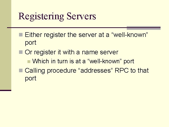 Registering Servers n Either register the server at a “well-known” port n Or register