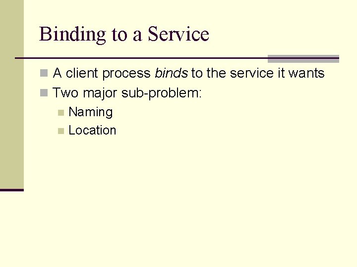 Binding to a Service n A client process binds to the service it wants