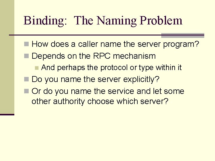 Binding: The Naming Problem n How does a caller name the server program? n