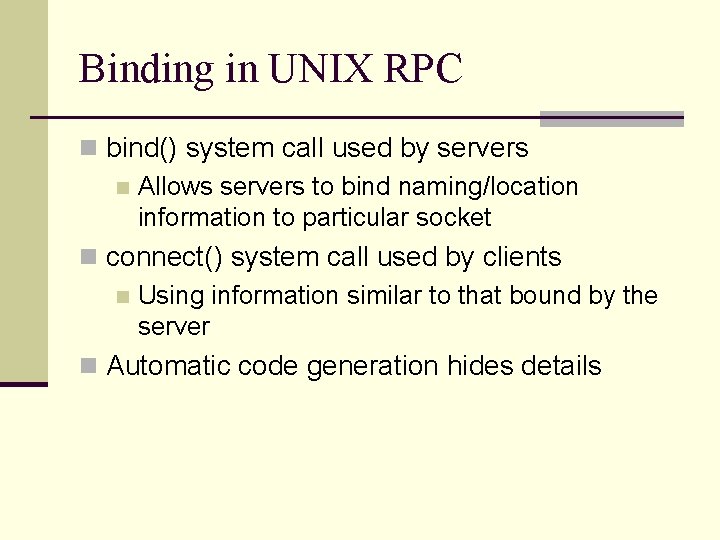 Binding in UNIX RPC n bind() system call used by servers n Allows servers