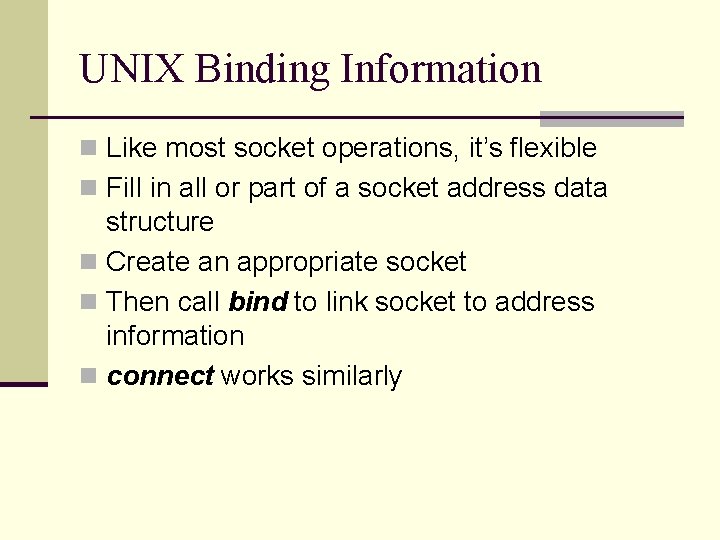 UNIX Binding Information n Like most socket operations, it’s flexible n Fill in all