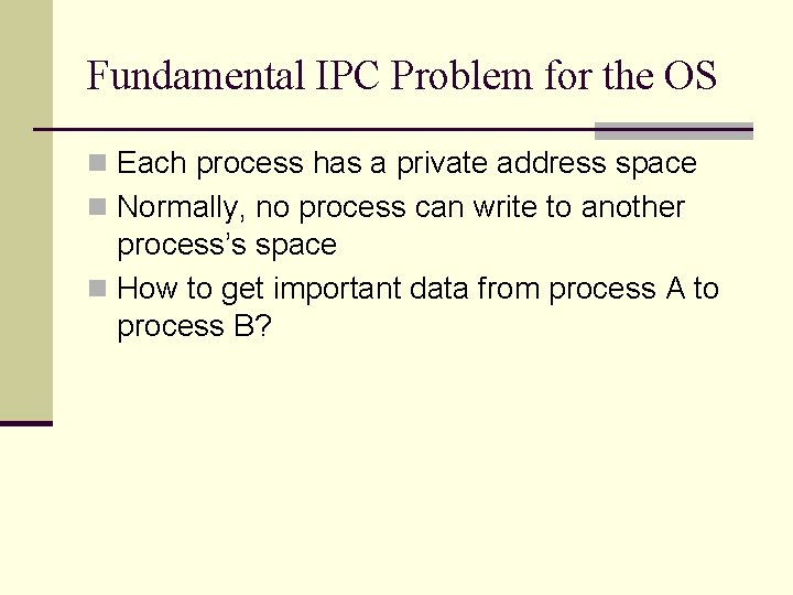 Fundamental IPC Problem for the OS n Each process has a private address space