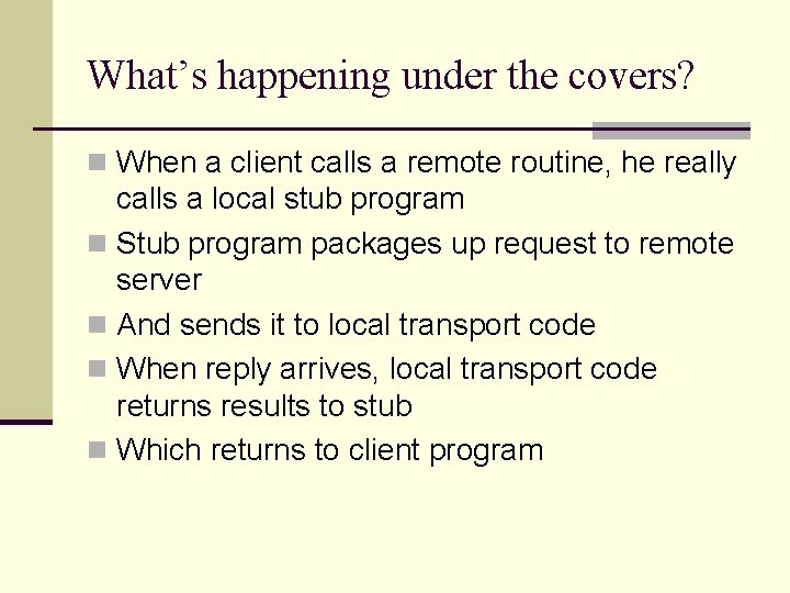 What’s happening under the covers? n When a client calls a remote routine, he