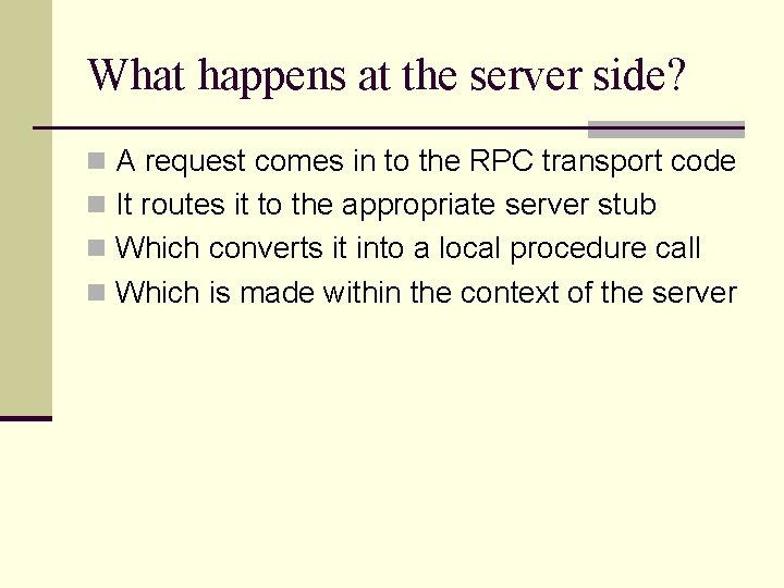 What happens at the server side? n A request comes in to the RPC