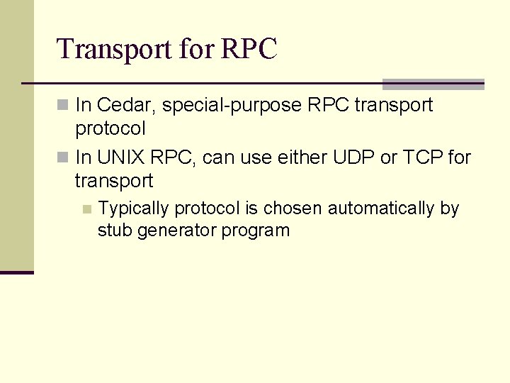 Transport for RPC n In Cedar, special-purpose RPC transport protocol n In UNIX RPC,