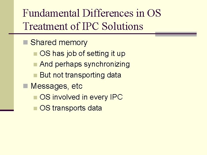 Fundamental Differences in OS Treatment of IPC Solutions n Shared memory n OS has
