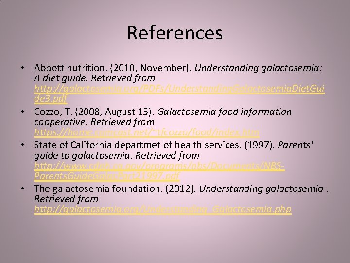 References • Abbott nutrition. (2010, November). Understanding galactosemia: A diet guide. Retrieved from http: